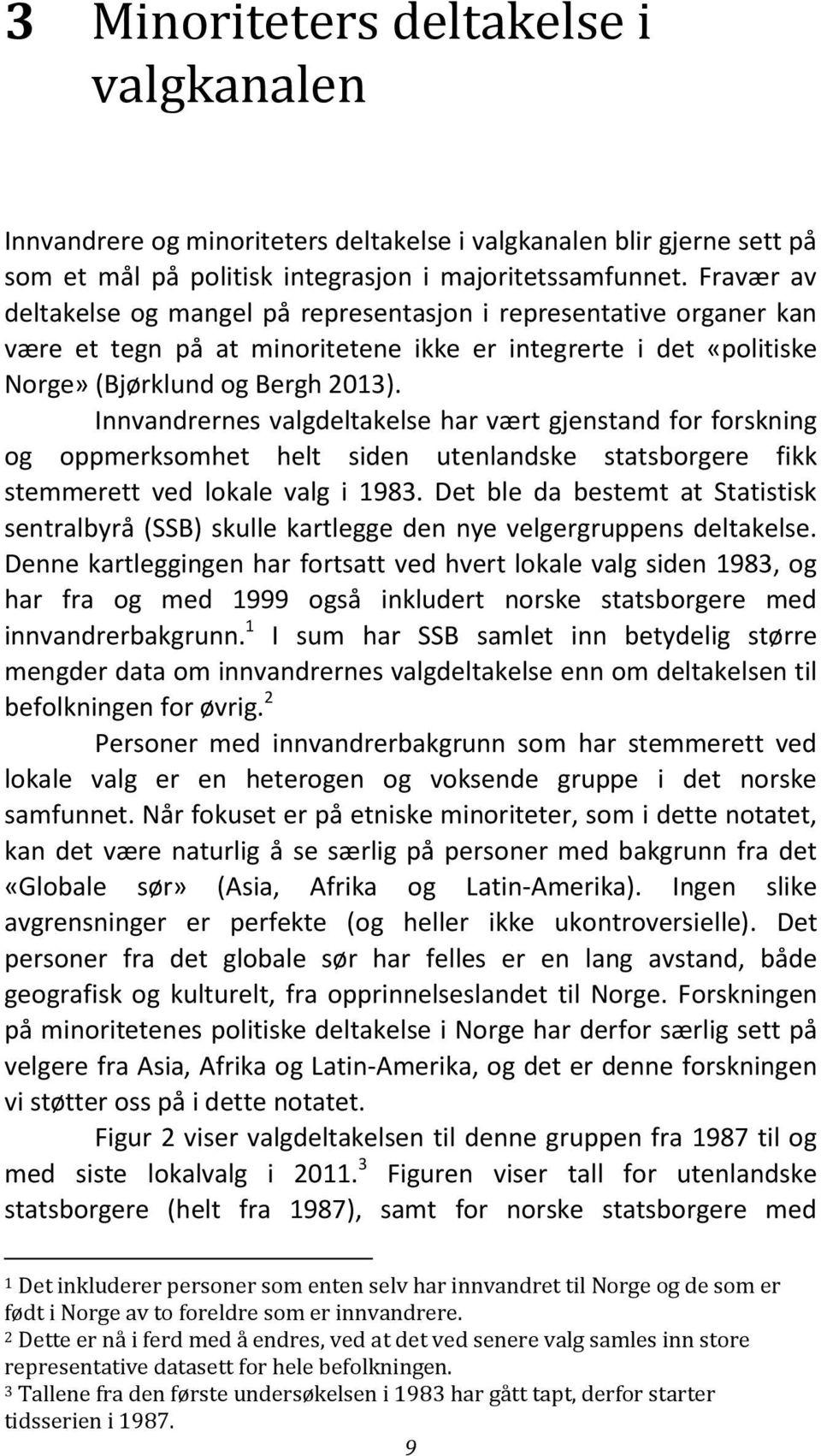 Innvandrernes valgdeltakelse har vært gjenstand for forskning og oppmerksomhet helt siden utenlandske statsborgere fikk stemmerett ved lokale valg i 1983.