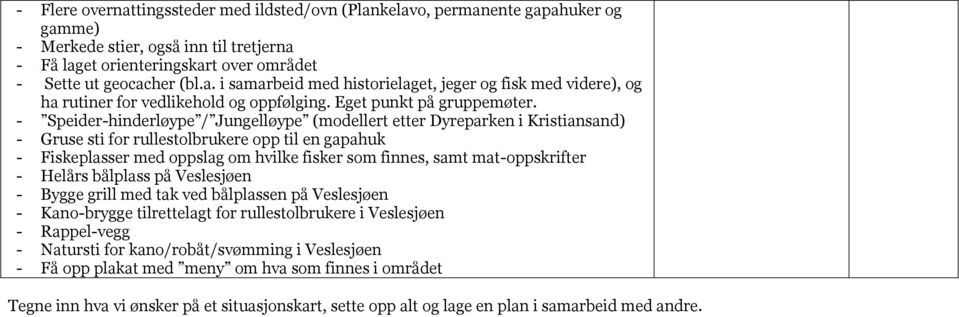 - Speider-hinderløype / Jungelløype (modellert etter Dyreparken i Kristiansand) - Gruse sti for rullestolbrukere opp til en gapahuk - Fiskeplasser med oppslag om hvilke fisker som finnes, samt