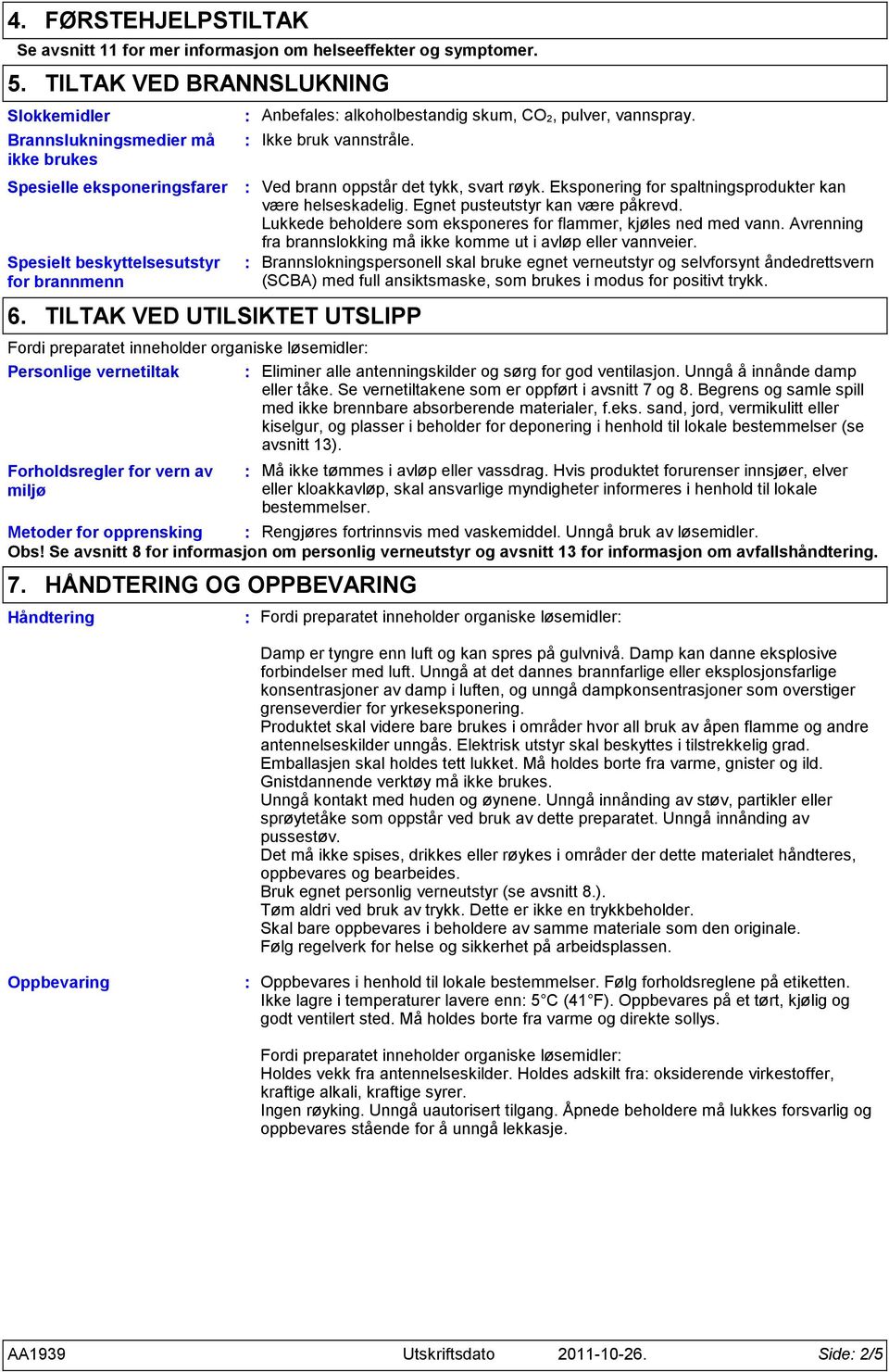 Ikke bruk vannstråle. 6. TILTAK VED UTILSIKTET UTSLIPP Ved brann oppstår det tykk, svart røyk. Eksponering for spaltningsprodukter kan være helseskadelig. Egnet pusteutstyr kan være påkrevd.