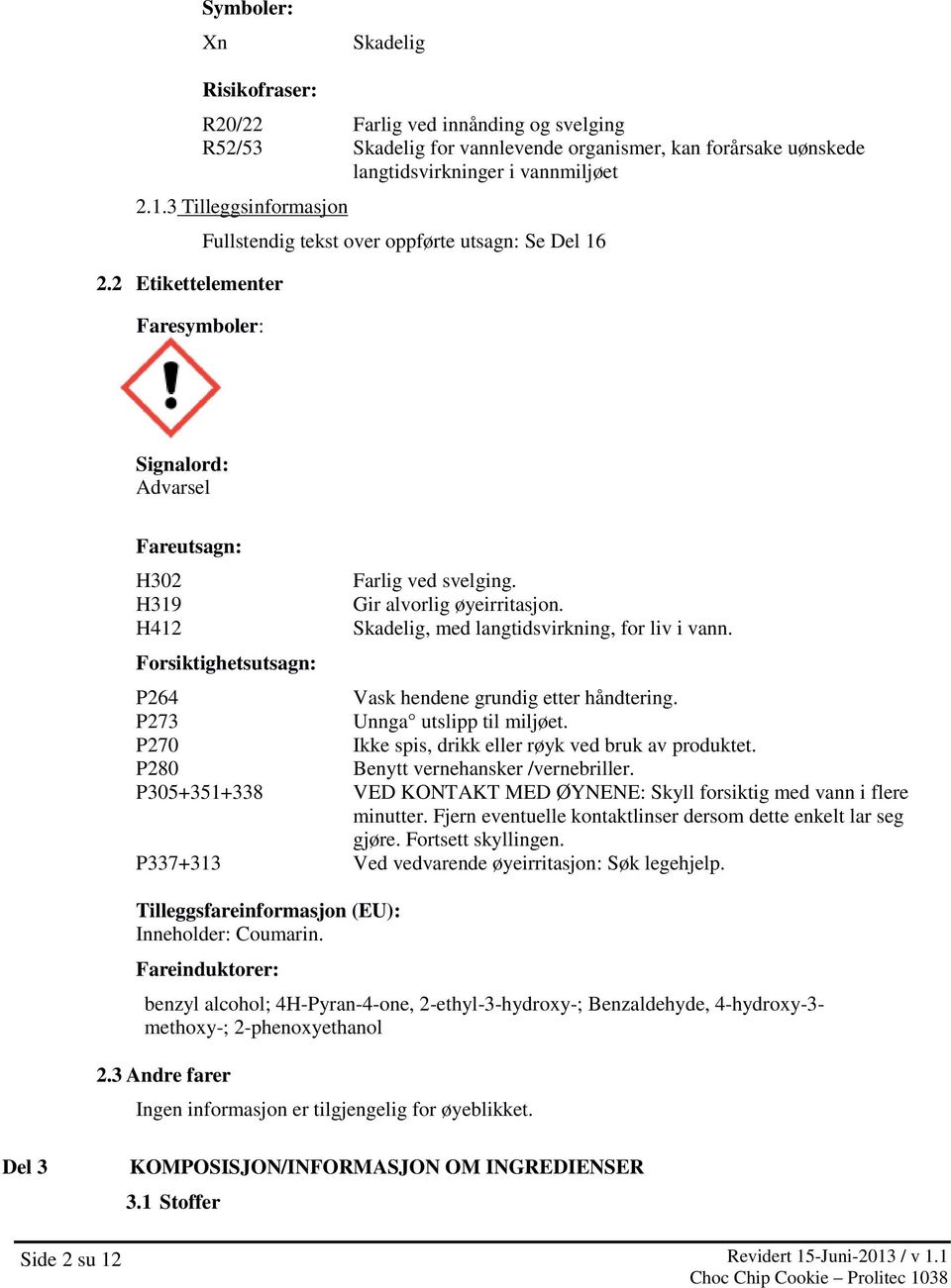 Gir alvorlig øyeirritasjon. Skadelig, med langtidsvirkning, for liv i vann. P264 Vask hendene grundig etter håndtering. P273 Unnga utslipp til miljøet.