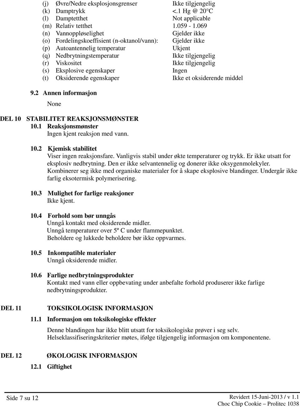 tilgjengelig (s) Eksplosive egenskaper Ingen (t) Oksiderende egenskaper Ikke et oksiderende middel 9.2 Annen informasjon None DEL 10 STABILITET REAKSJONSMØNSTER 10.