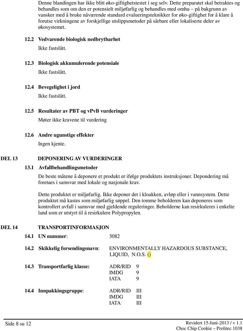 for å klare å forutse virkningene av forskjellige utslippsmetoder på sårbare eller lokaliserte deler av økosystemet. 12.2 Vedvarende biologisk nedbrytbarhet Ikke fastslått. 12.3 Biologisk akkumulerende potensiale Ikke fastslått.