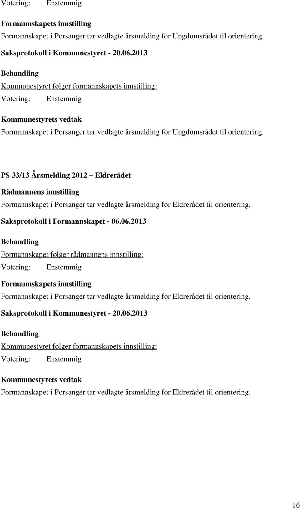 PS 33/13 Årsmelding 2012 Eldrerådet Formannskapet i Porsanger tar vedlagte årsmelding for Eldrerådet til orientering. Saksprotokoll i Formannskapet - 06.