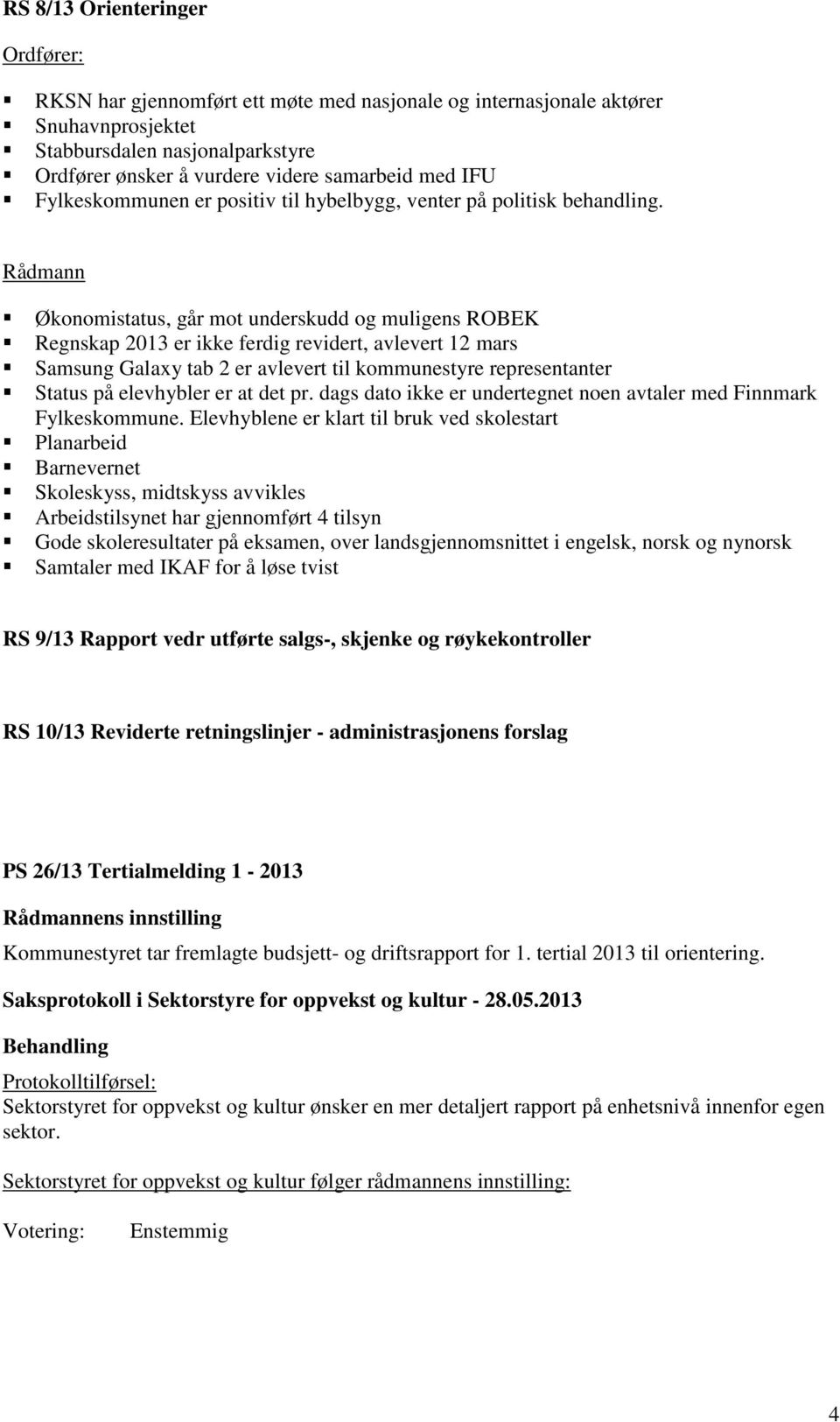 Rådmann Økonomistatus, går mot underskudd og muligens ROBEK Regnskap 2013 er ikke ferdig revidert, avlevert 12 mars Samsung Galaxy tab 2 er avlevert til kommunestyre representanter Status på