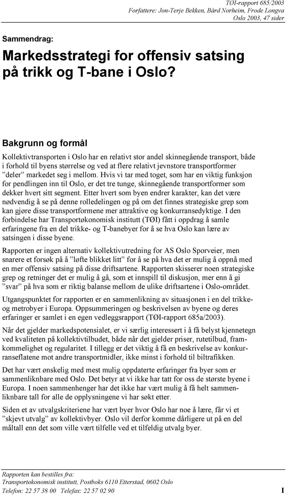 seg i mellom. Hvis vi tar med toget, som har en viktig funksjon for pendlingen inn til Oslo, er det tre tunge, skinnegående transportformer som dekker hvert sitt segment.