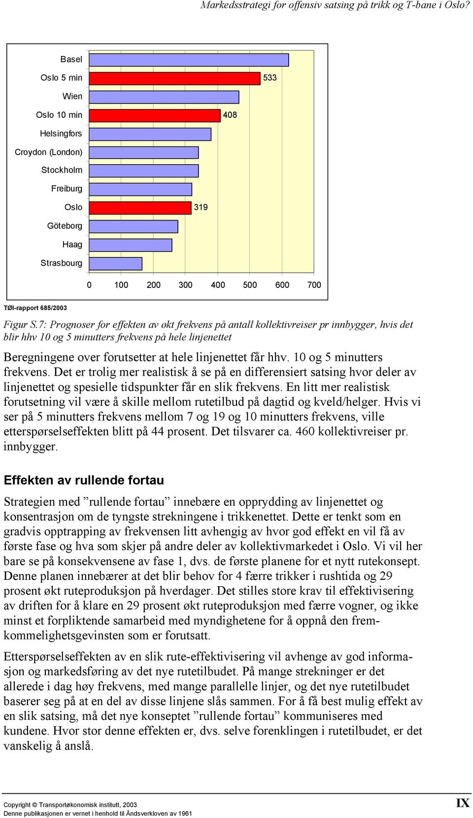 får hhv. 10 og 5 minutters frekvens. Det er trolig mer realistisk å se på en differensiert satsing hvor deler av linjenettet og spesielle tidspunkter får en slik frekvens.