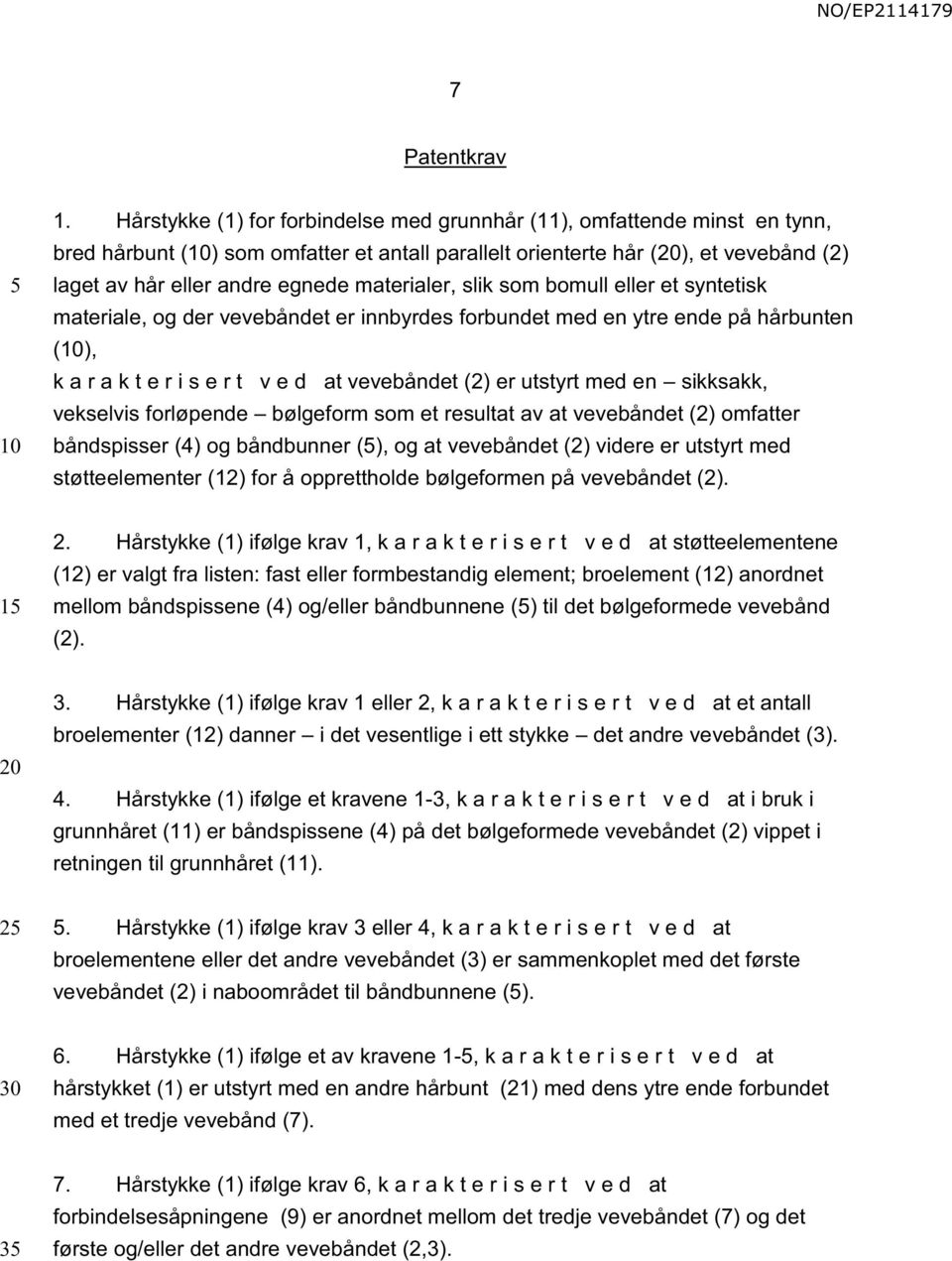 materialer, slik som bomull eller et syntetisk materiale, og der vevebåndet er innbyrdes forbundet med en ytre ende på hårbunten (), k a r a k t e r i s e r t v e d at vevebåndet (2) er utstyrt med