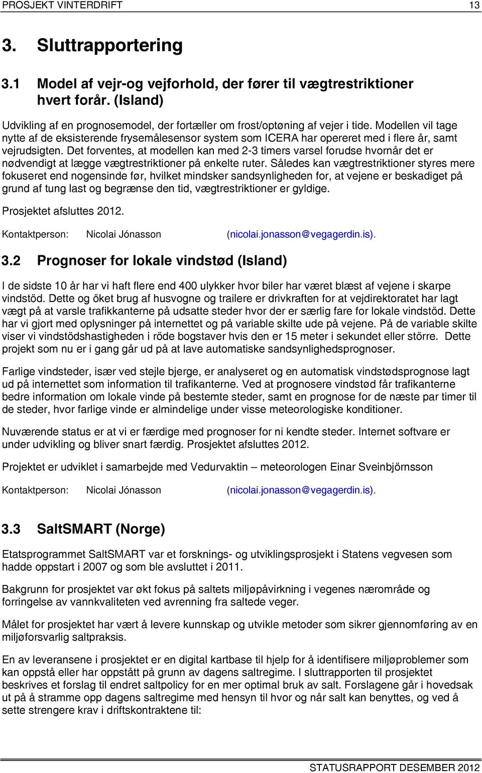 Modellen vil tage nytte af de eksisterende frysemålesensor system som ICERA har opereret med i flere år, samt vejrudsigten.