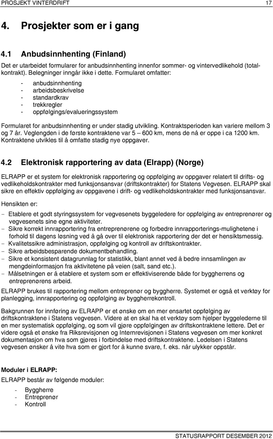 Formularet omfatter: - anbudsinnhenting - arbeidsbeskrivelse - standardkrav - trekkregler - oppfølgings/evalueringssystem Formularet for anbudsinnhenting er under stadig utvikling.