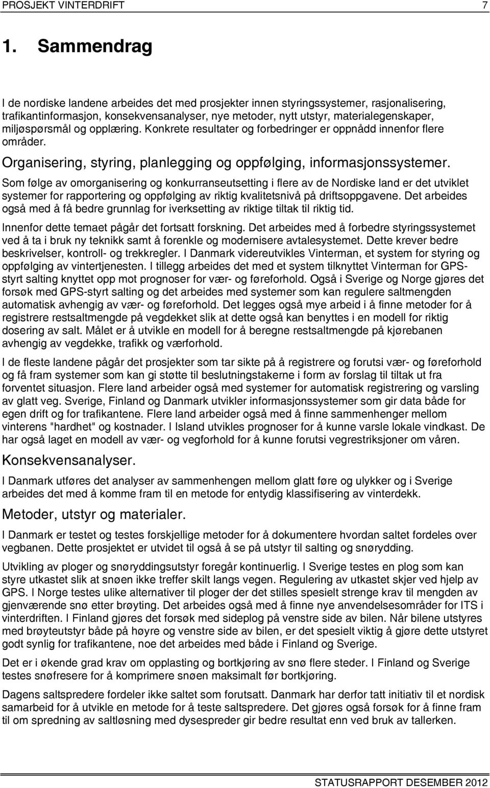 miljøspørsmål og opplæring. Konkrete resultater og forbedringer er oppnådd innenfor flere områder. Organisering, styring, planlegging og oppfølging, informasjonssystemer.