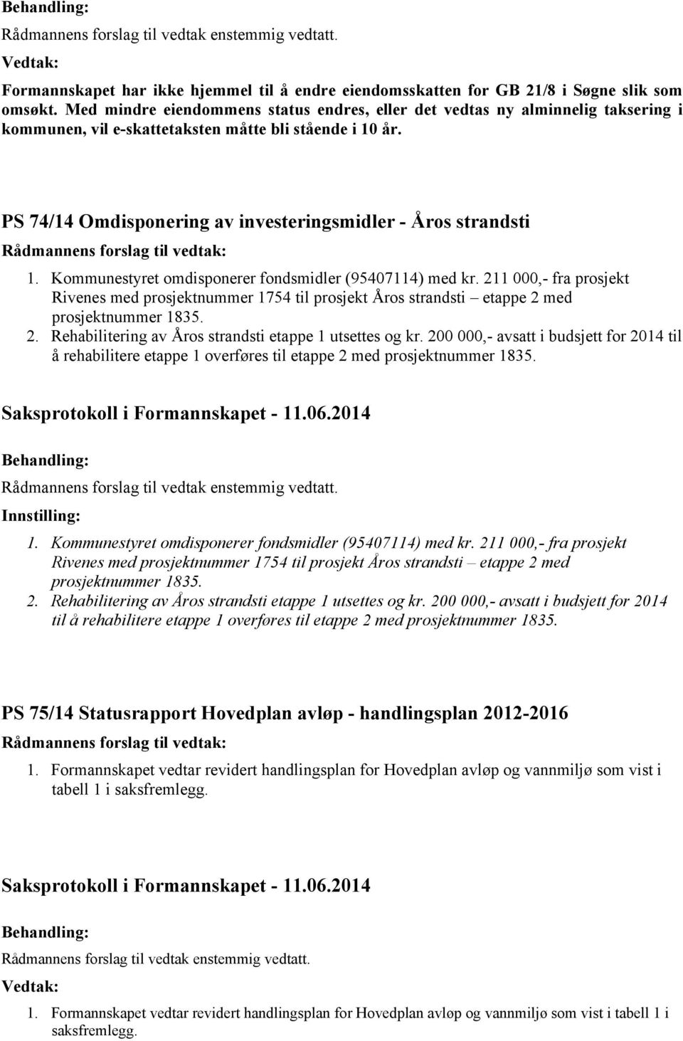 PS 74/14 Omdisponering av investeringsmidler - Åros strandsti 1. Kommunestyret omdisponerer fondsmidler (95407114) med kr.