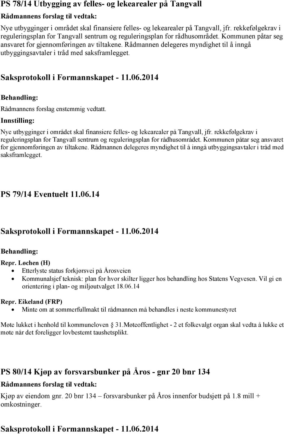 Rådmannen delegeres myndighet til å inngå utbyggingsavtaler i tråd med saksframlegget. Rådmannens forslag enstemmig vedtatt.