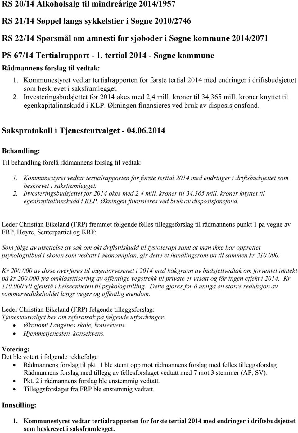 kroner til 34,365 mill. kroner knyttet til egenkapitalinnskudd i KLP. Økningen finansieres ved bruk av disposisjonsfond. Saksprotokoll i Tjenesteutvalget - 04.06.