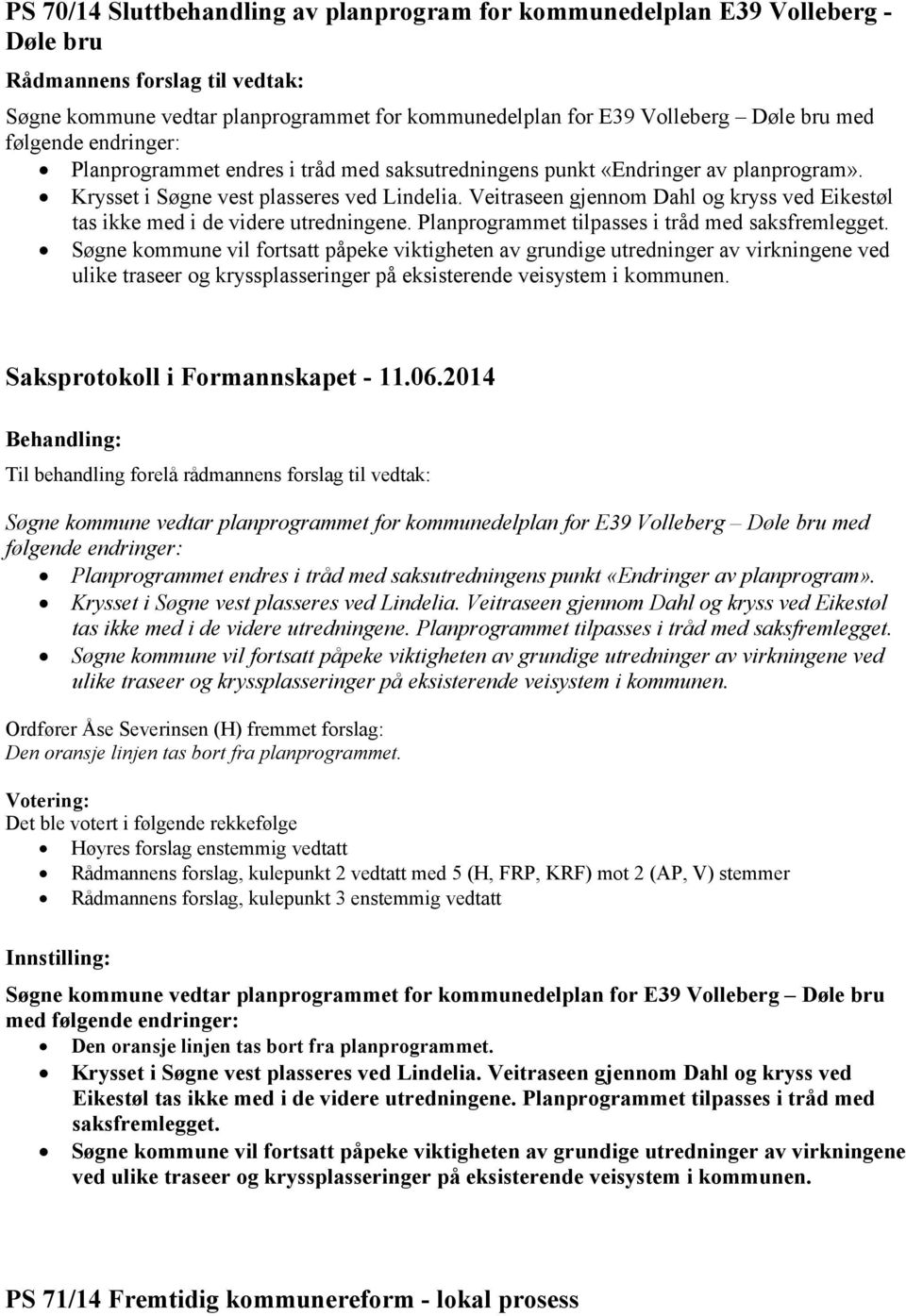 Veitraseen gjennom Dahl og kryss ved Eikestøl tas ikke med i de videre utredningene. Planprogrammet tilpasses i tråd med saksfremlegget.