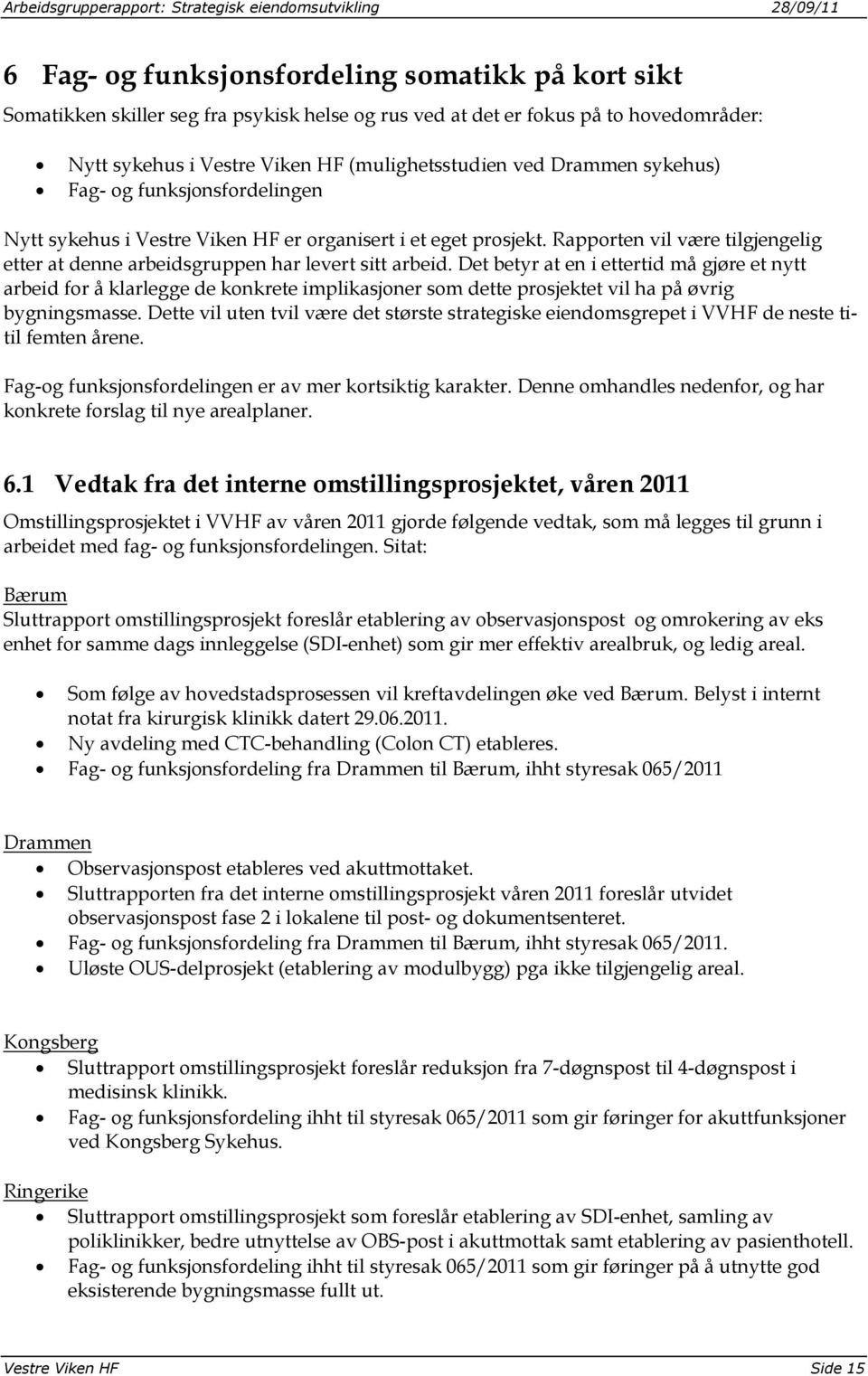 Det betyr at en i ettertid må gjøre et nytt arbeid for å klarlegge de konkrete implikasjoner som dette prosjektet vil ha på øvrig bygningsmasse.