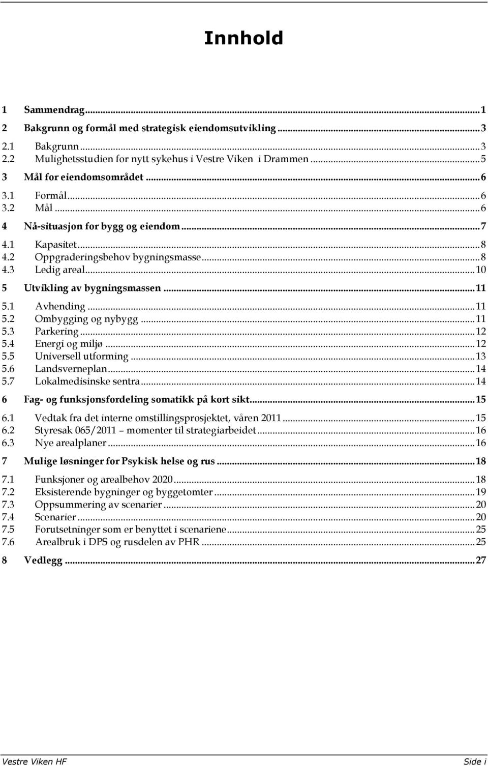 1 Avhending... 11 5.2 Ombygging og nybygg... 11 5.3 Parkering... 12 5.4 Energi og miljø... 12 5.5 Universell utforming... 13 5.6 Landsverneplan... 14 5.7 Lokalmedisinske sentra.