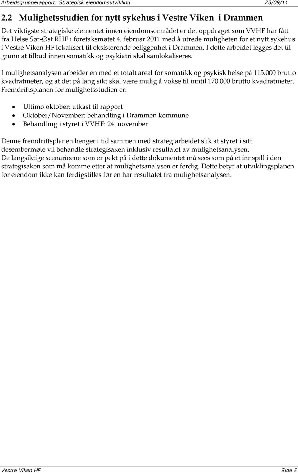 I dette arbeidet legges det til grunn at tilbud innen somatikk og psykiatri skal samlokaliseres. I mulighetsanalysen arbeider en med et totalt areal for somatikk og psykisk helse på 115.