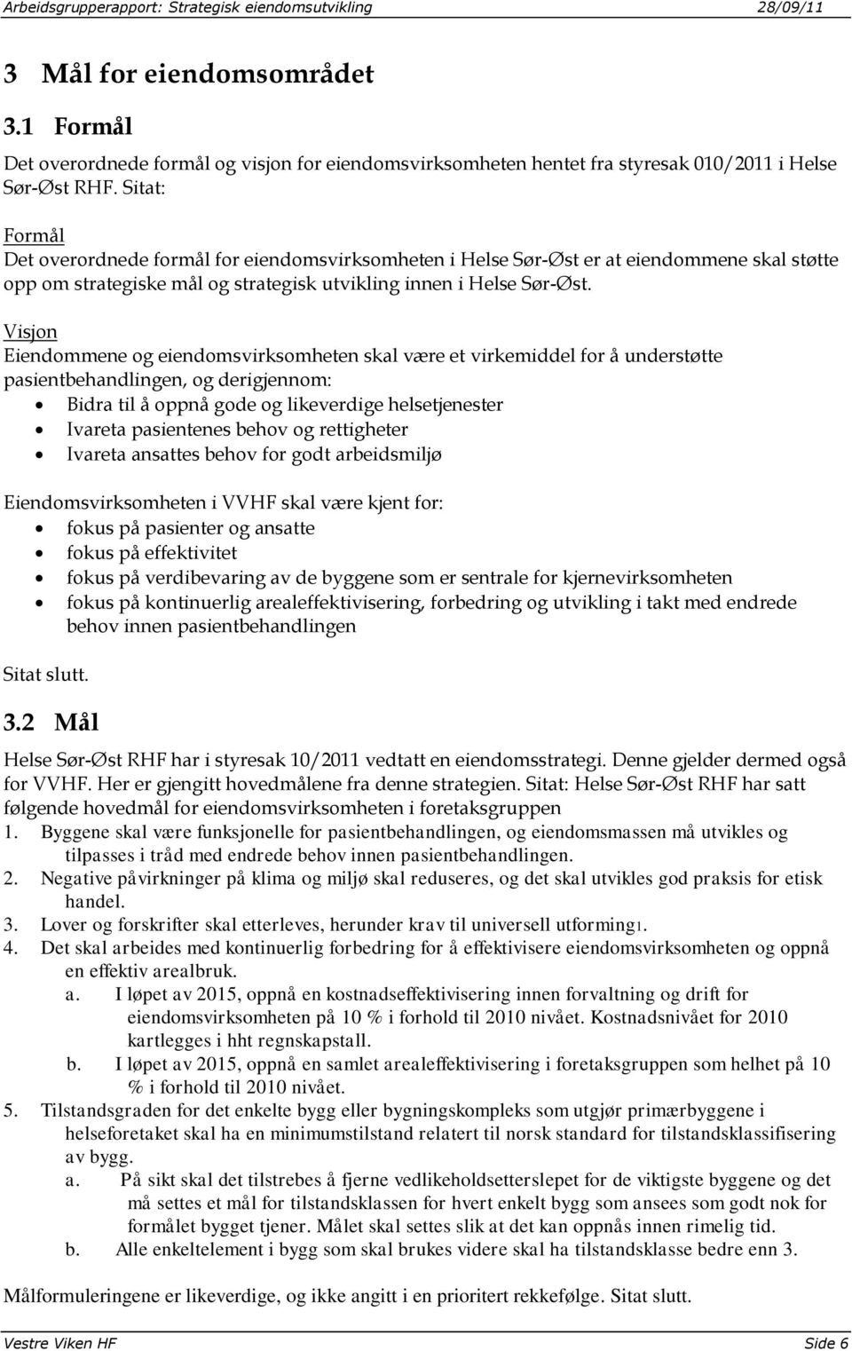 Visjon Eiendommene og eiendomsvirksomheten skal være et virkemiddel for å understøtte pasientbehandlingen, og derigjennom: Bidra til å oppnå gode og likeverdige helsetjenester Ivareta pasientenes