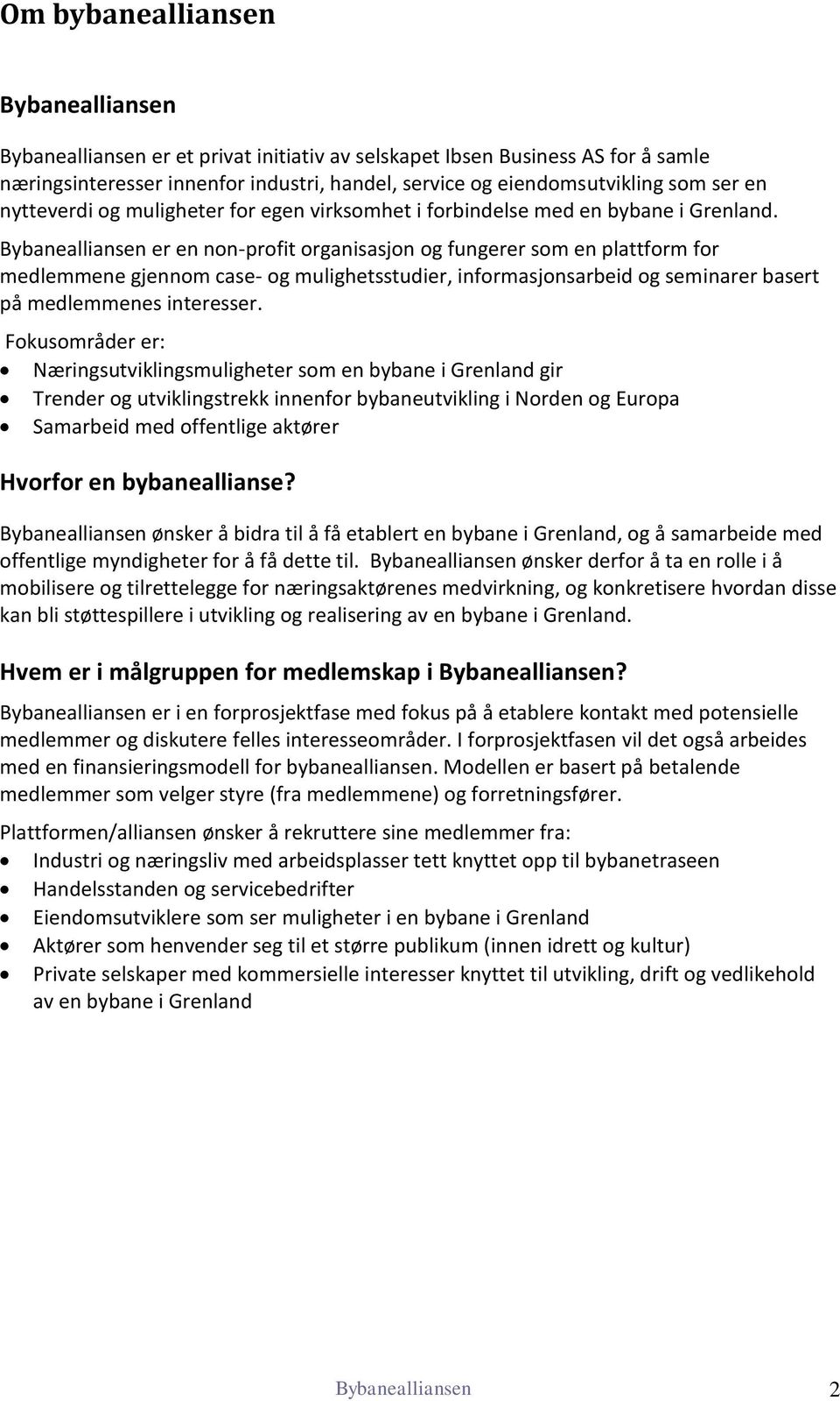 Bybanealliansen er en non-profit organisasjon og fungerer som en plattform for medlemmene gjennom case- og mulighetsstudier, informasjonsarbeid og seminarer basert på medlemmenes interesser.