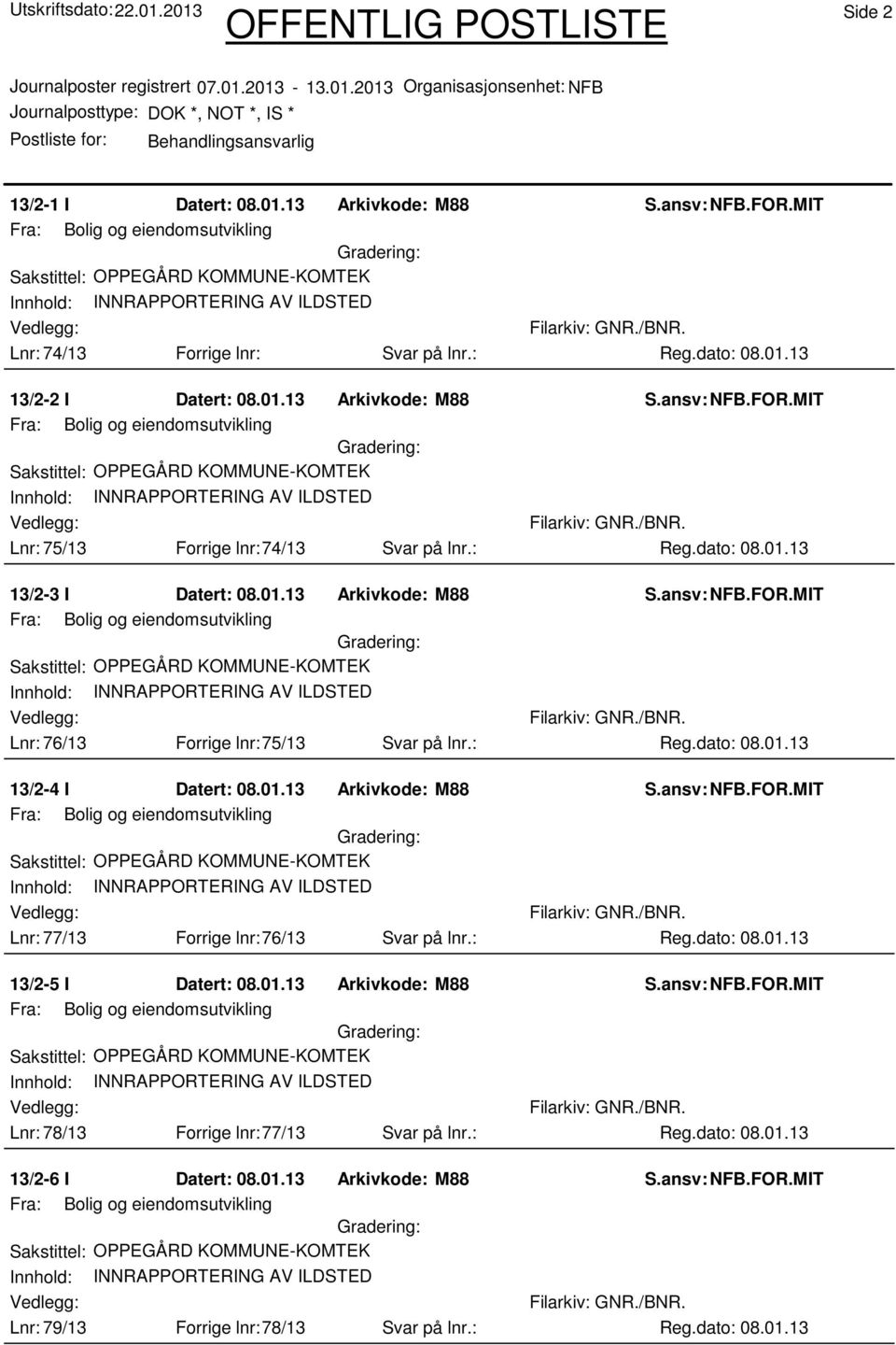 : 13/2-5 I Datert: 08.01.13 Arkivkode: M88 Lnr: 78/13 Forrige lnr:77/13 Svar på lnr.: 13/2-6 I Datert: 08.01.13 Arkivkode: M88 Lnr: 79/13 Forrige lnr:78/13 Svar på lnr.