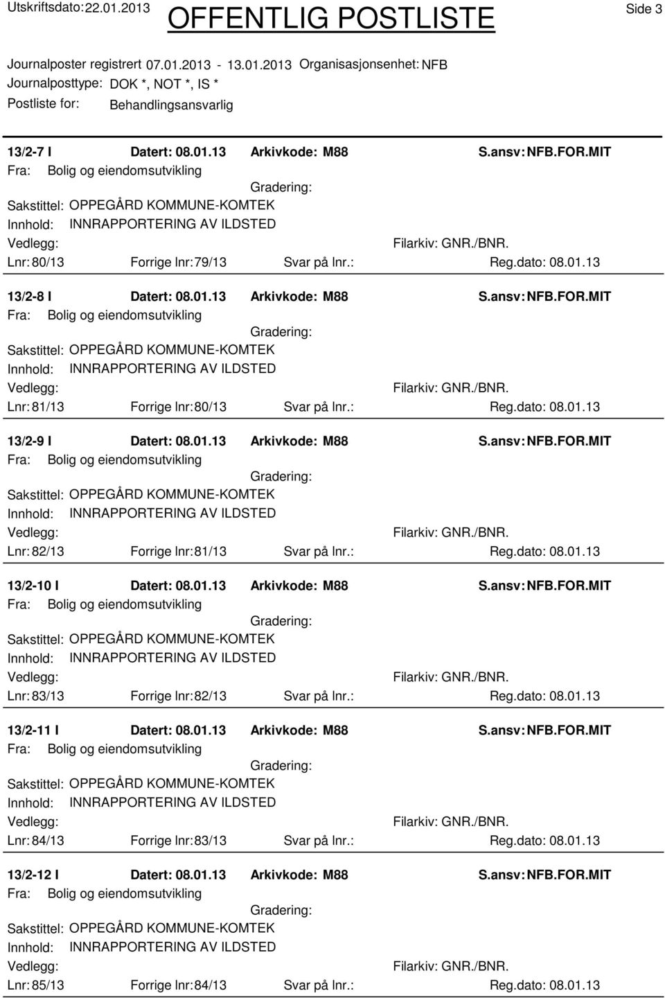 : 13/2-11 I Datert: 08.01.13 Arkivkode: M88 Lnr: 84/13 Forrige lnr:83/13 Svar på lnr.: 13/2-12 I Datert: 08.01.13 Arkivkode: M88 Lnr: 85/13 Forrige lnr:84/13 Svar på lnr.