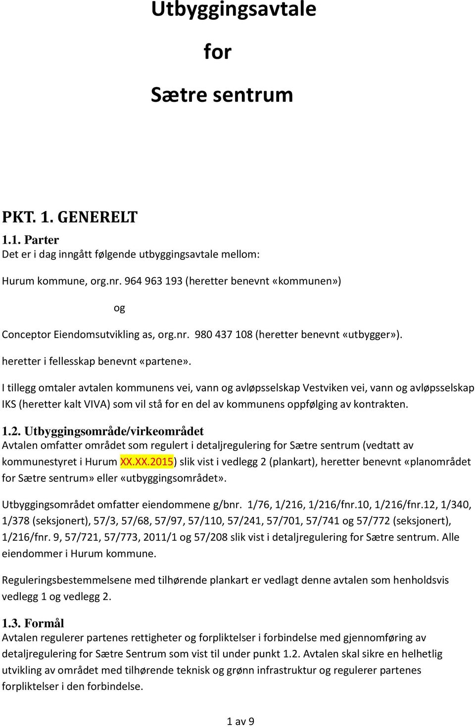 I tillegg omtaler avtalen kommunens vei, vann og avløpsselskap Vestviken vei, vann og avløpsselskap IKS (heretter kalt VIVA) som vil stå for en del av kommunens oppfølging av kontrakten. 1.2.