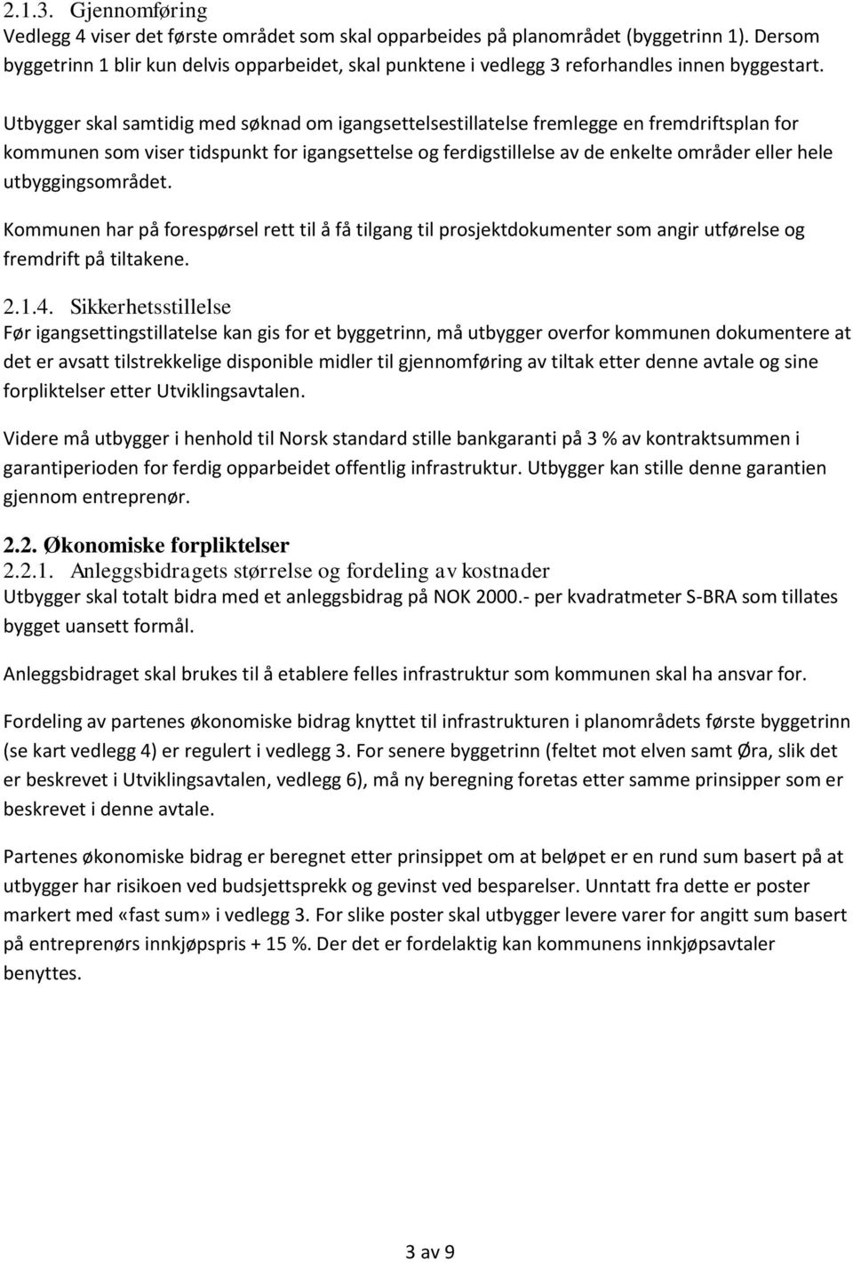 Utbygger skal samtidig med søknad om igangsettelsestillatelse fremlegge en fremdriftsplan for kommunen som viser tidspunkt for igangsettelse og ferdigstillelse av de enkelte områder eller hele