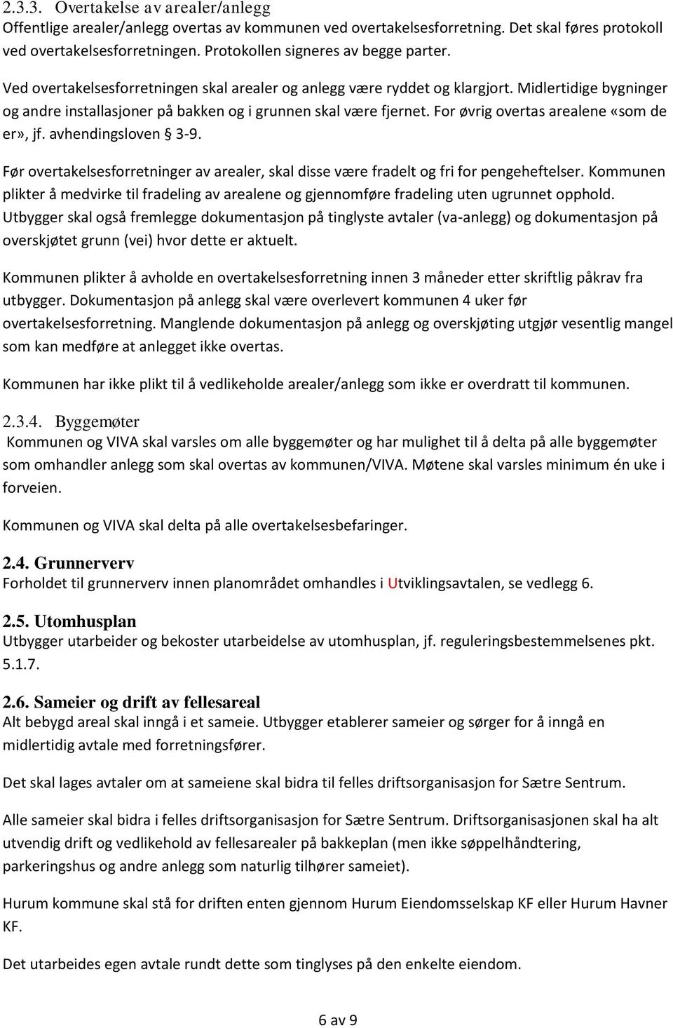 Midlertidige bygninger og andre installasjoner på bakken og i grunnen skal være fjernet. For øvrig overtas arealene «som de er», jf. avhendingsloven 3-9.