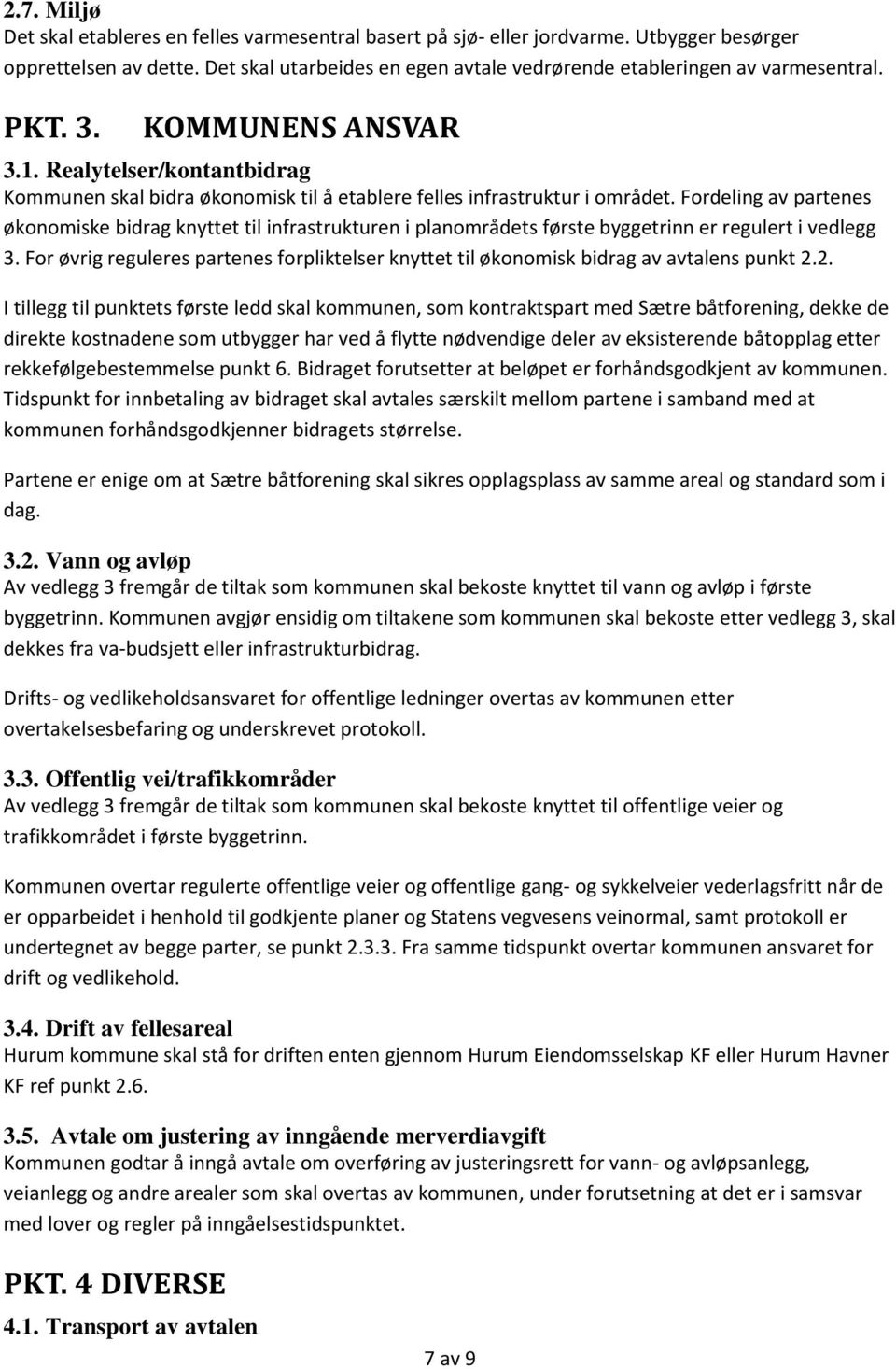 Realytelser/kontantbidrag Kommunen skal bidra økonomisk til å etablere felles infrastruktur i området.