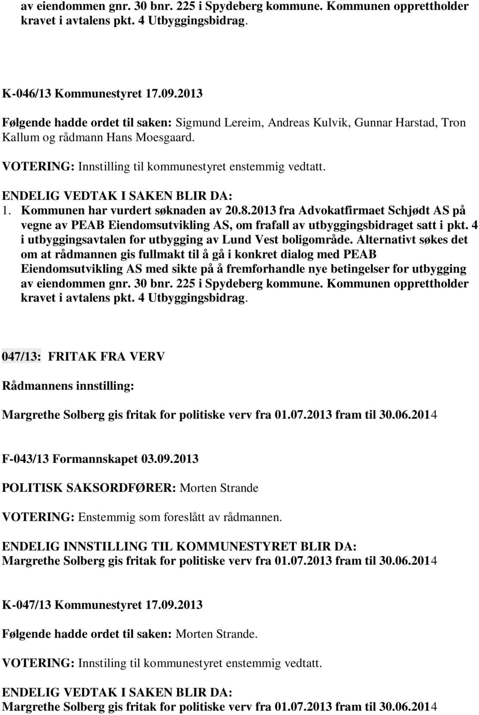 Kommunen har vurdert søknaden av 20.8.2013 fra Advokatfirmaet Schjødt AS på vegne av PEAB Eiendomsutvikling AS, om frafall av utbyggingsbidraget satt i pkt.