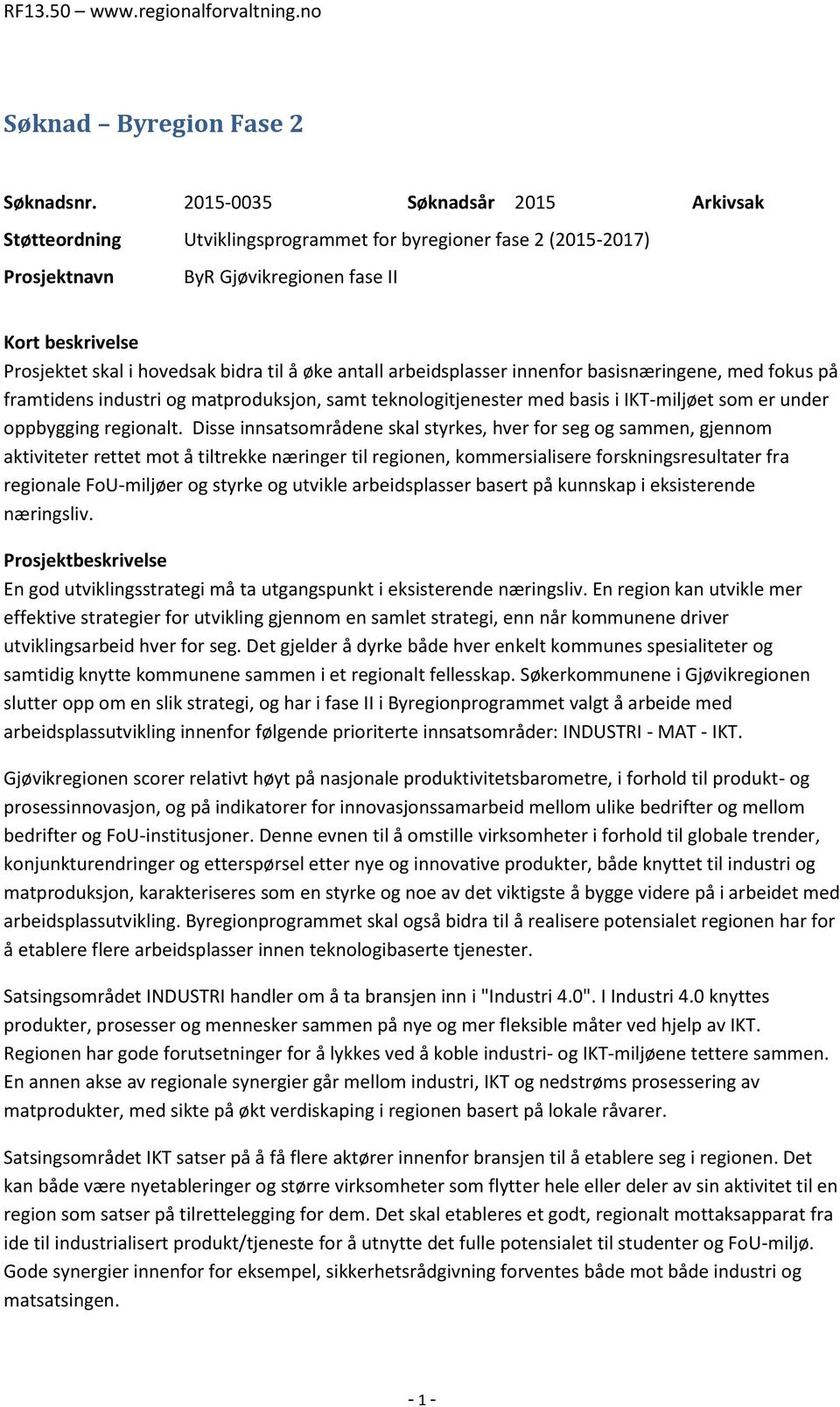 øke antall arbeidsplasser innenfor basisnæringene, med fokus på framtidens industri og matproduksjon, samt teknologitjenester med basis i IKT-miljøet som er under oppbygging regionalt.