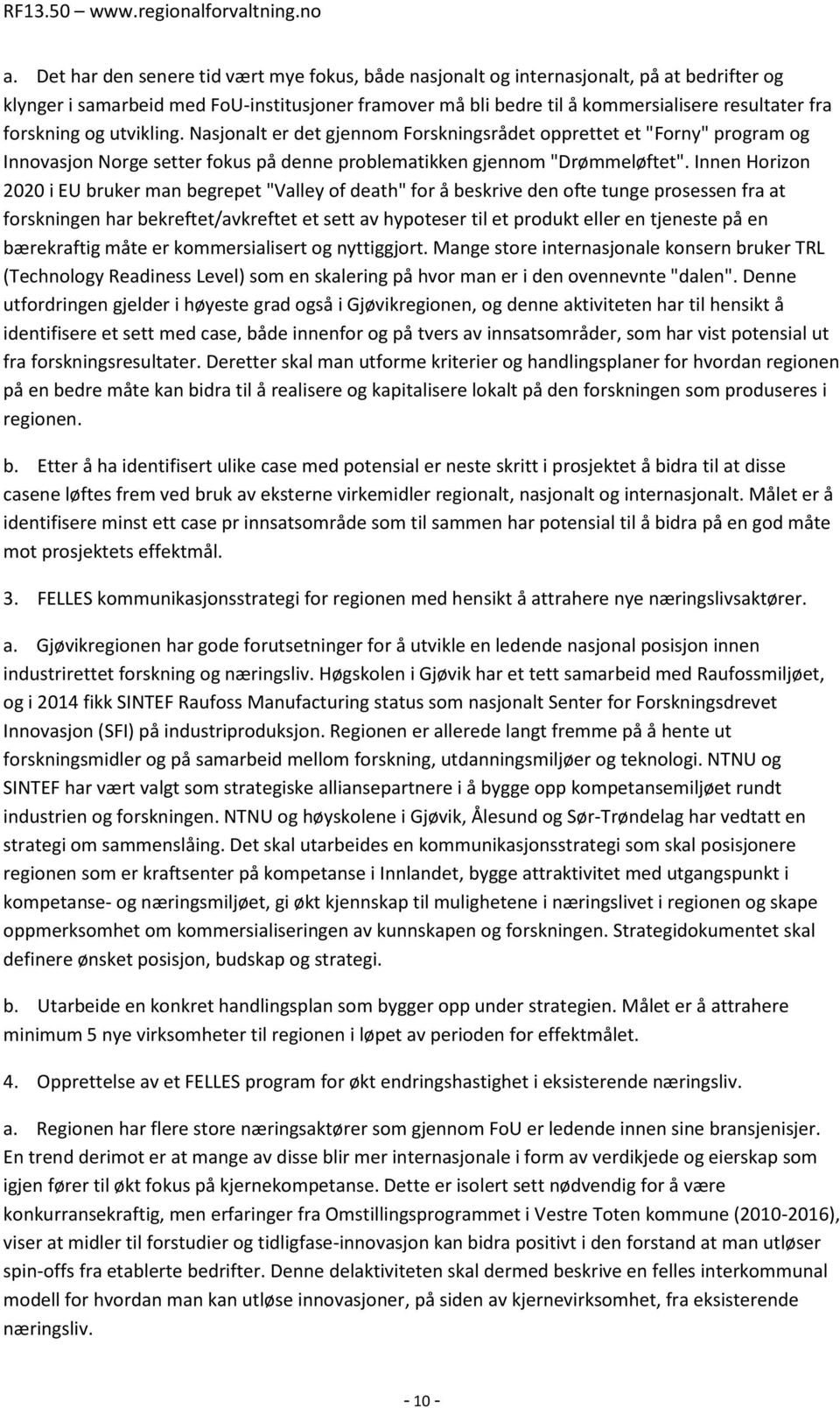 Innen Horizon 2020 i EU bruker man begrepet "Valley of death" for å beskrive den ofte tunge prosessen fra at forskningen har bekreftet/avkreftet et sett av hypoteser til et produkt eller en tjeneste