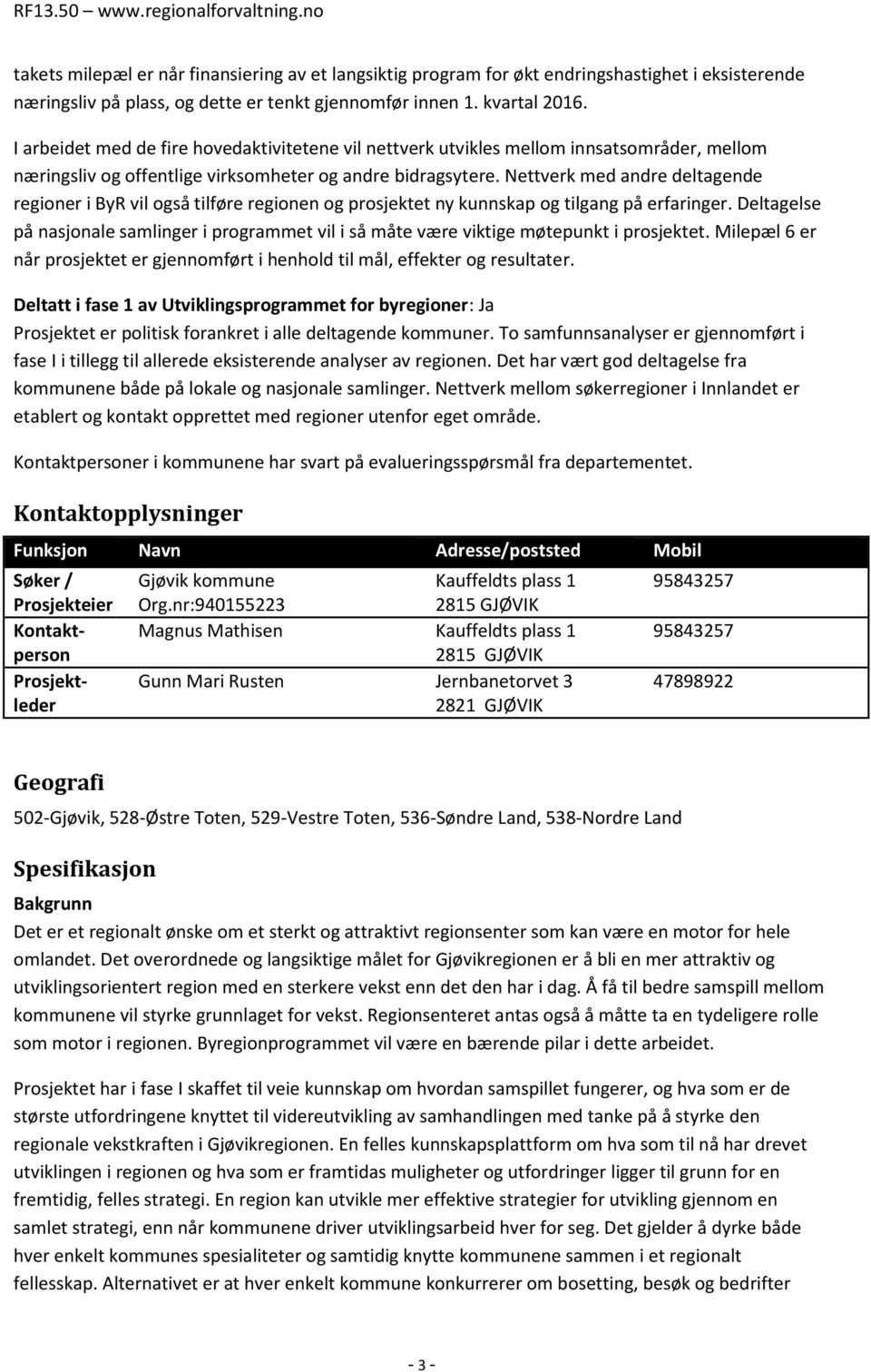 Nettverk med andre deltagende regioner i ByR vil også tilføre regionen og prosjektet ny kunnskap og tilgang på erfaringer.