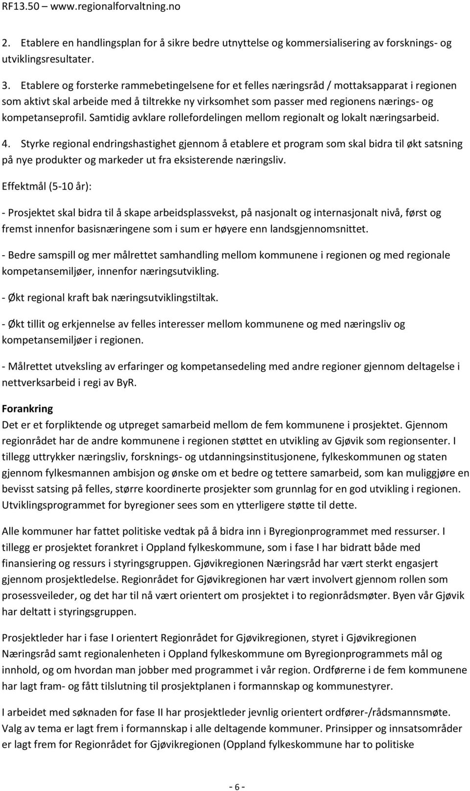 kompetanseprofil. Samtidig avklare rollefordelingen mellom regionalt og lokalt næringsarbeid. 4.