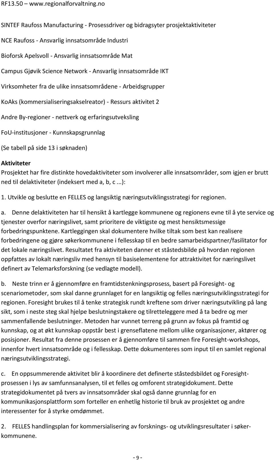 erfaringsutveksling FoU-institusjoner - Kunnskapsgrunnlag (Se tabell på side 13 i søknaden) Aktiviteter Prosjektet har fire distinkte hovedaktiviteter som involverer alle innsatsområder, som igjen er