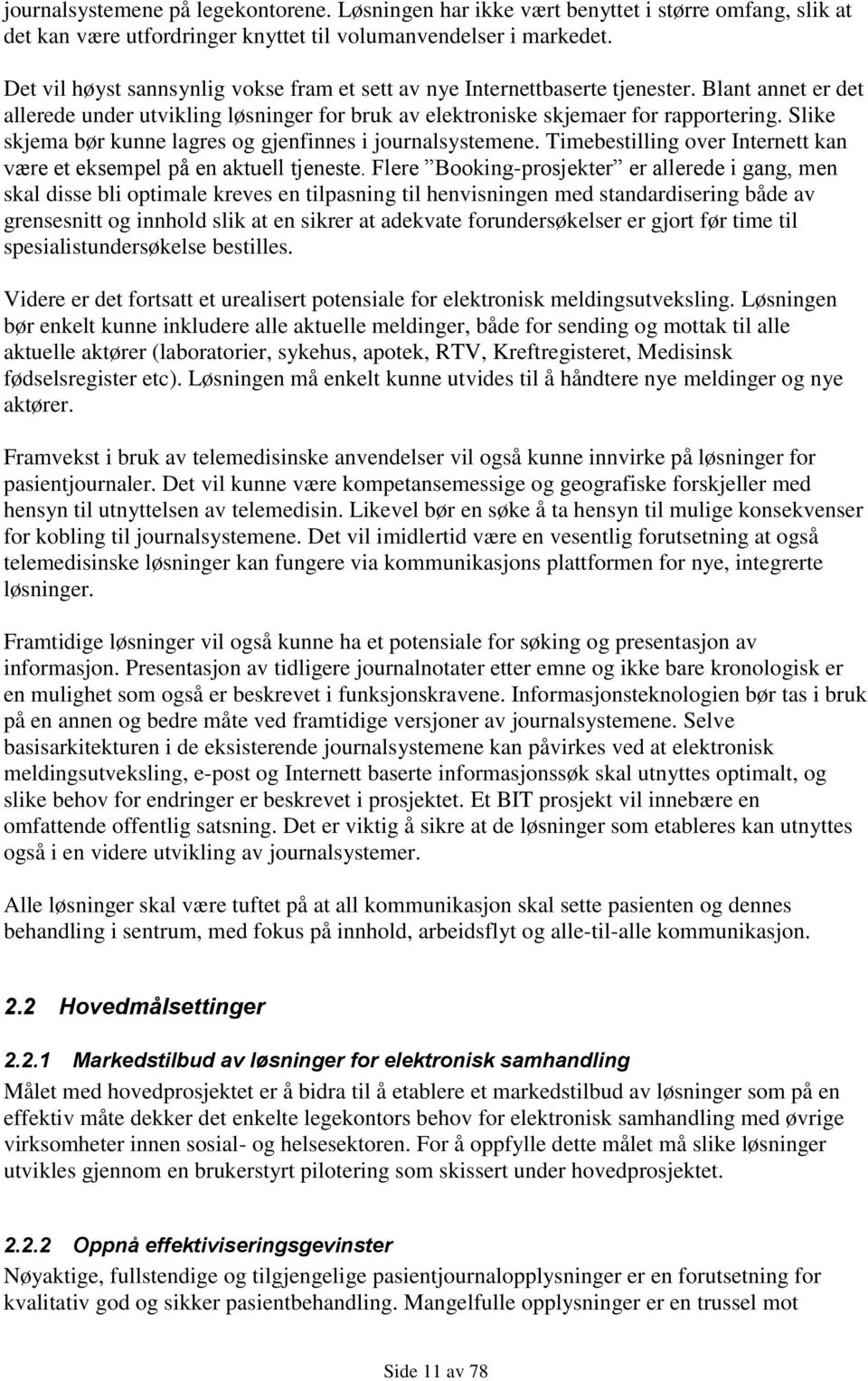 Slike skjema bør kunne lagres og gjenfinnes i journalsystemene. Timebestilling over Internett kan være et eksempel på en aktuell tjeneste.