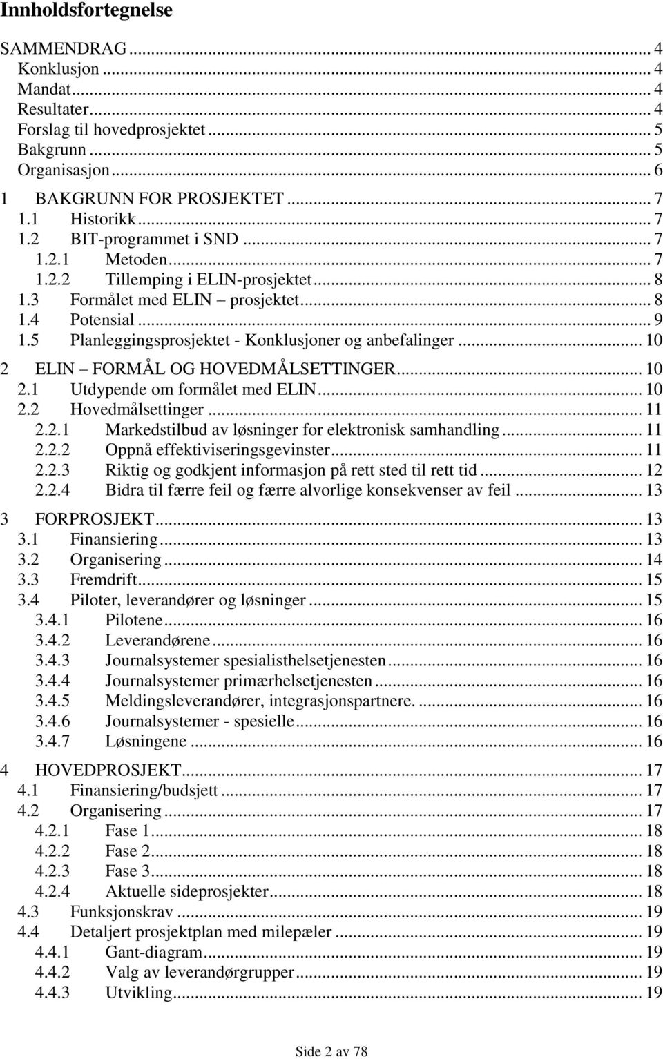 5 Planleggingsprosjektet - Konklusjoner og anbefalinger... 10 2 ELIN FORMÅL OG HOVEDMÅLSETTINGER... 10 2.1 Utdypende om formålet med ELIN... 10 2.2 Hovedmålsettinger... 11 2.2.1 Markedstilbud av løsninger for elektronisk samhandling.