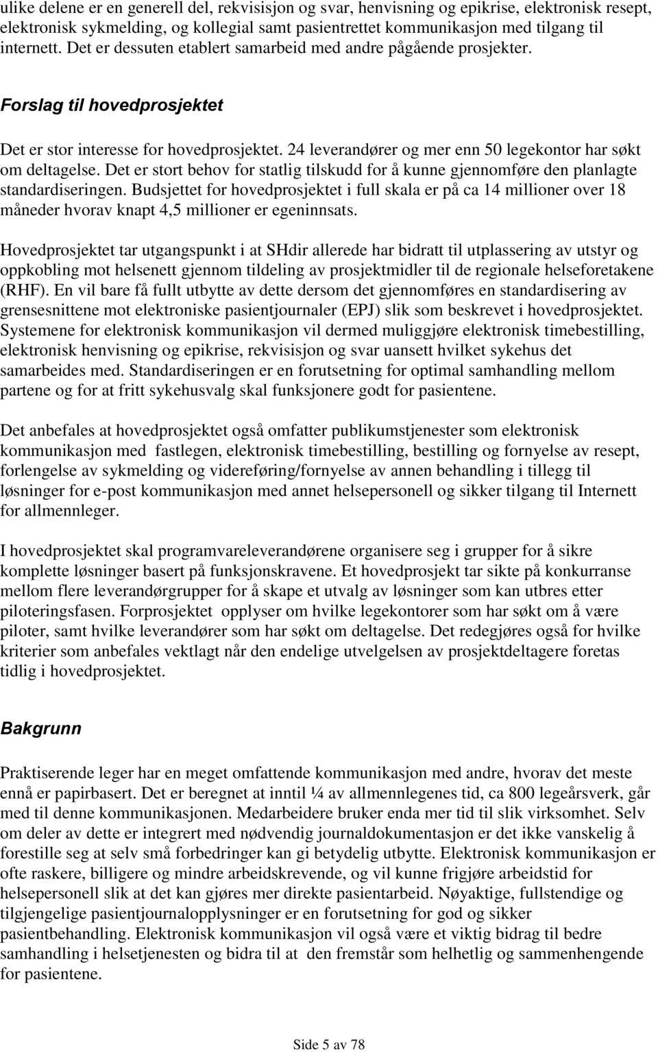 24 leverandører og mer enn 50 legekontor har søkt om deltagelse. Det er stort behov for statlig tilskudd for å kunne gjennomføre den planlagte standardiseringen.