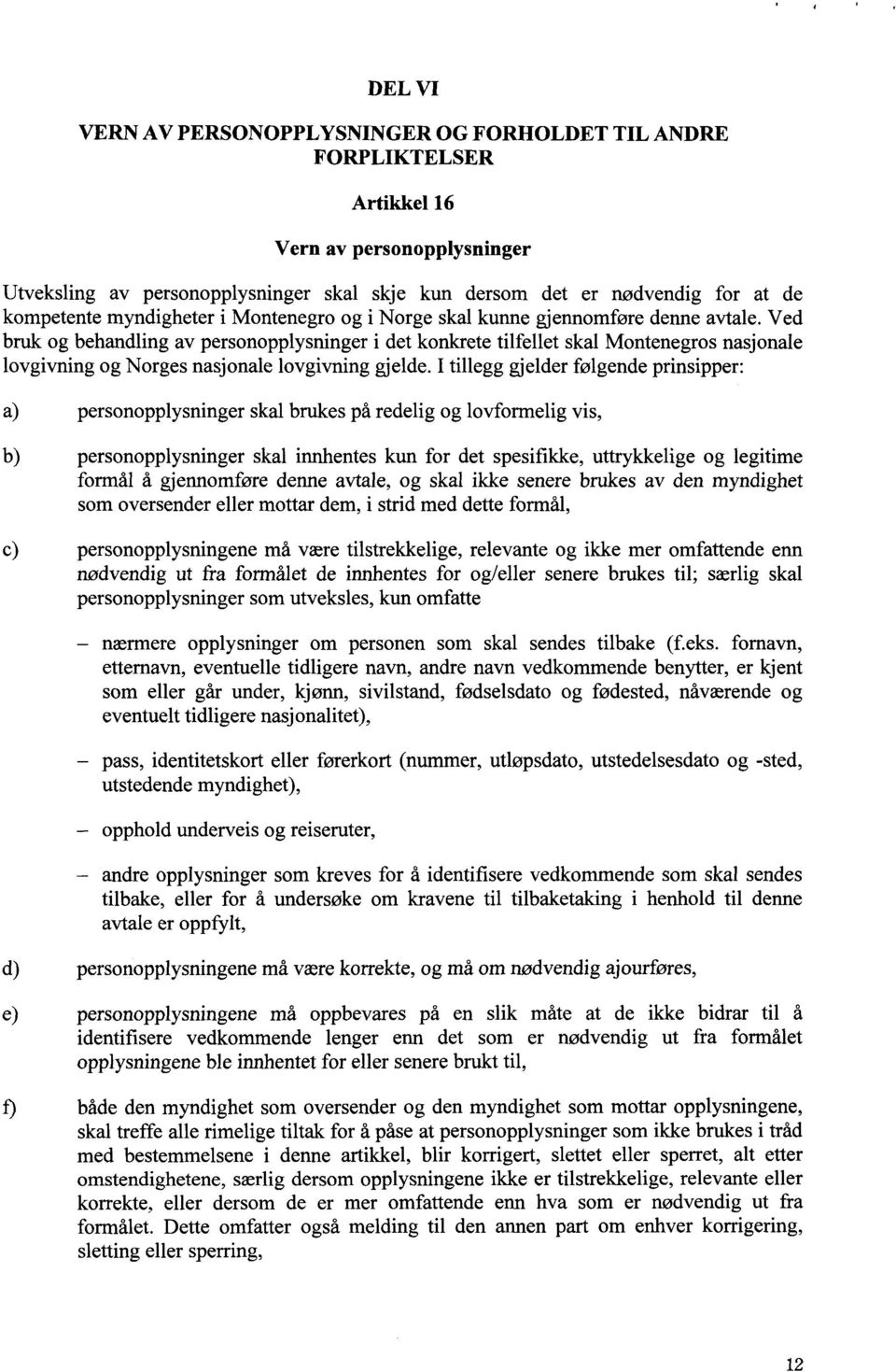 Ved bruk og behandling av personopplysninger i det konkrete tilfellet skal Montenegros nasjonale lovgivning og Norges nasjonale lovgivning gjelde.