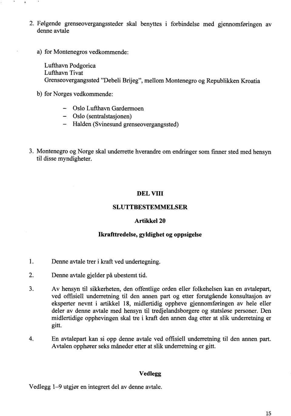 Montenegro og Norge skal underrette hverandre om endringer som finner sted med hensyn til disse myndigheter. DEL VIII SLUTTBESTEMMELSER Artikkel 20 Ikrafttredelse, gyldighet og oppsigelse 1.