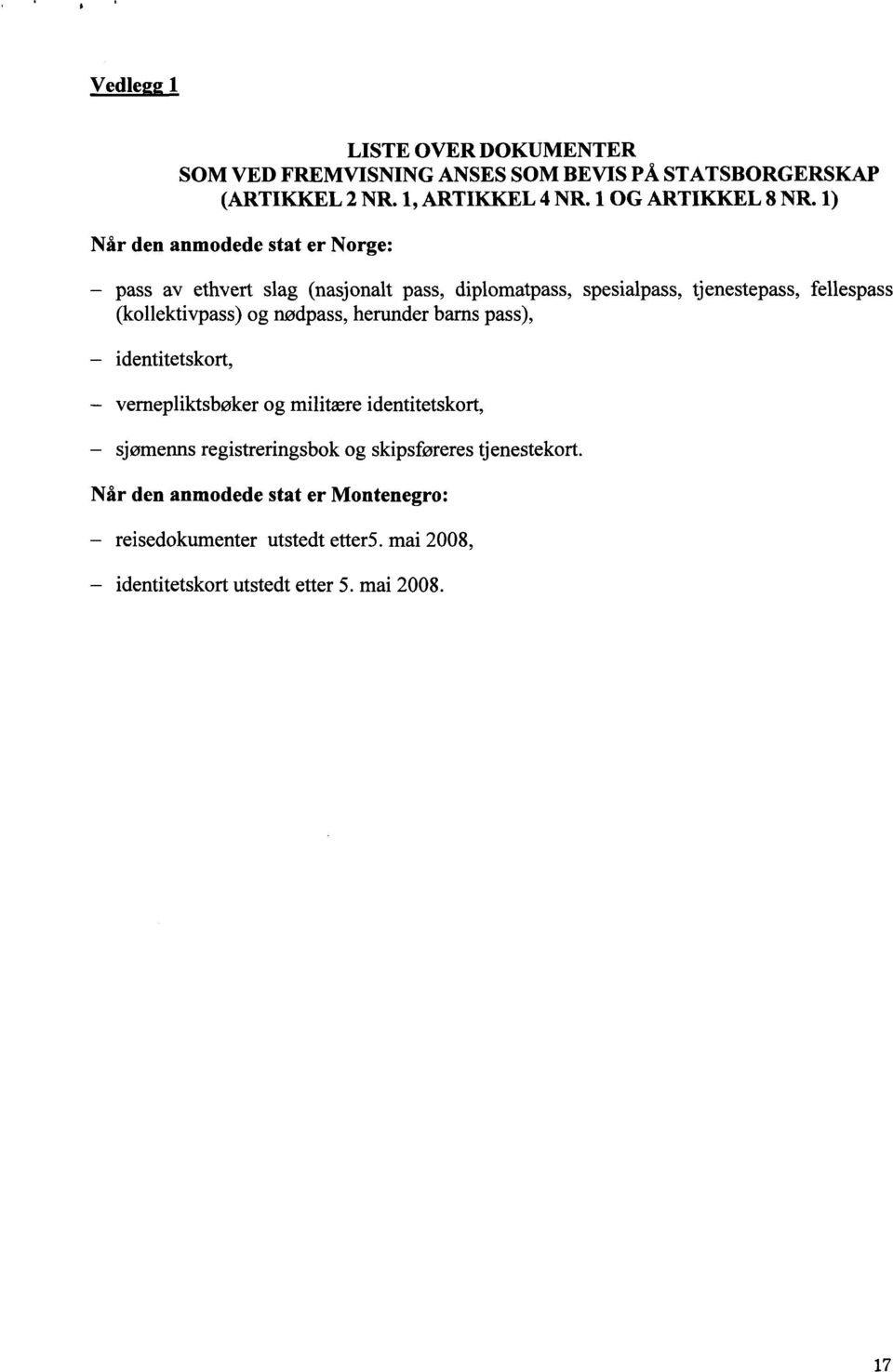 1) Når den anmodede stat er Norge: pass av ethvert slag (nasjonalt pass, diplomatpass, spesialpass, tjenestepass, fellespass