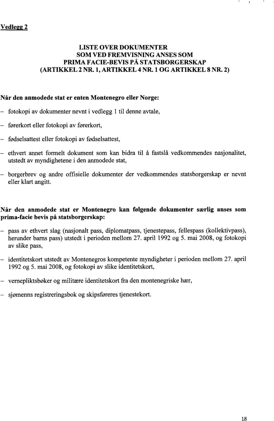 fødselsattest, ethvert annet formelt dokument som kan bidra til å fastslå vedkommendes nasjonalitet, utstedt av myndighetene i den anmodede stat, borgerbrev og andre offisielle dokumenter der