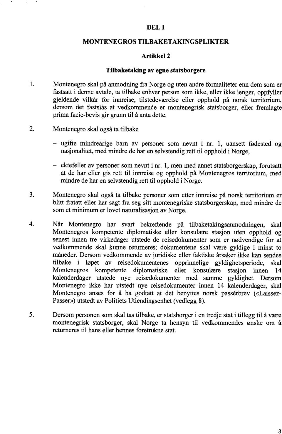 innreise, tilstedeværelse eller opphold på norsk territorium, dersom det fastslås at vedkommende er montenegrisk statsborger, eller fremlagte prima facie-bevis gir grunn til å anta dette. 2.