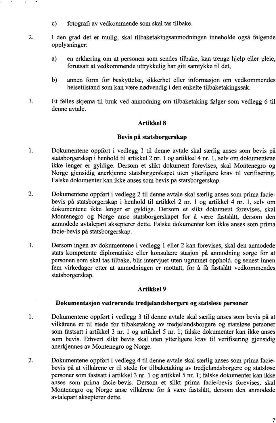 uttrykkelig har gitt samtykke til det, b) annen form for beskyttelse, sikkerhet eller informasjon om vedkommendes helsetilstand som kan være nødvendig i den enkelte tilbaketakingssak. 3.