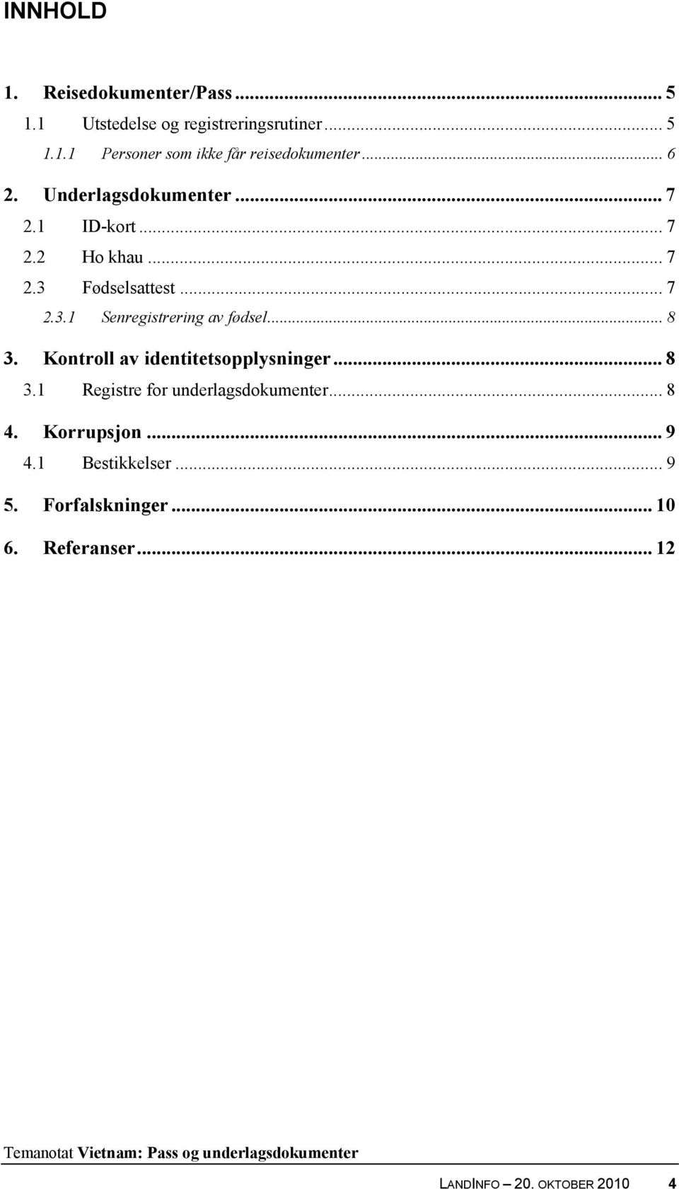 .. 8 3. Kontroll av identitetsopplysninger... 8 3.1 Registre for underlagsdokumenter... 8 4. Korrupsjon... 9 4.