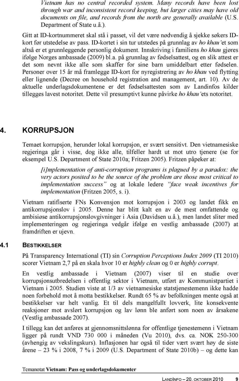 Department of State u.å.). Gitt at ID-kortnummeret skal stå i passet, vil det være nødvendig å sjekke søkers IDkort før utstedelse av pass.