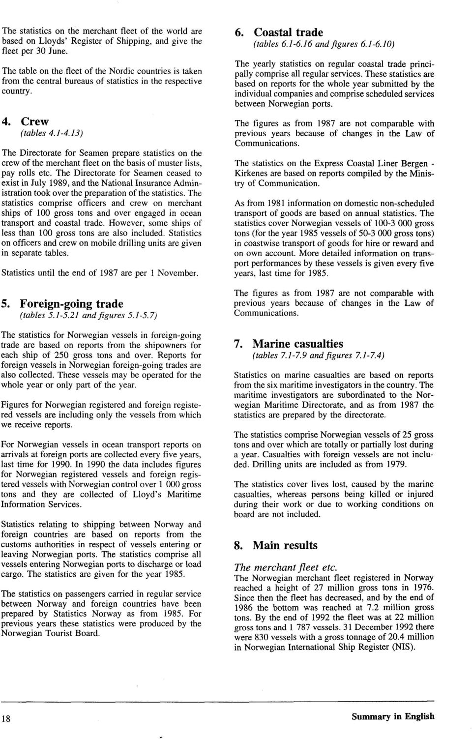 13) The Directorate for Seamen prepare statistics on the crew of the merchant fleet on the basis of muster lists, pay rolls etc.