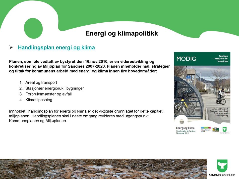 Planen innehlder mål, strategier g tiltak fr kmmunens arbeid med energi g klima innen fire hvedmråder: 1. Areal g transprt 2.