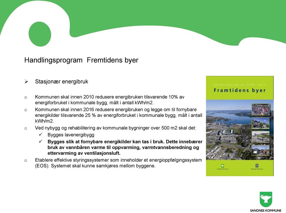 Ved nybygg g rehabilitering av kmmunale bygninger ver 500 m2 skal det: Bygges lavenergibygg Bygges slik at frnybare energikilder kan tas i bruk.