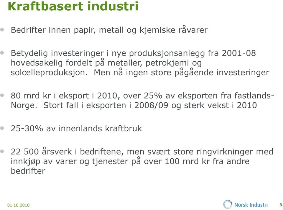Men nå ingen store pågående investeringer 80 mrd kr i eksport i 2010, over 25% av eksporten fra fastlands- Norge.
